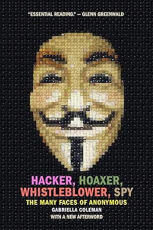 hacker hoaxer whistleblower spy the many faces of anonymous 1st edition gabriella coleman 1781689830,