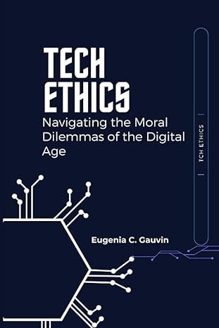tech ethics navigating the moral dilemmas of the digital age 1st edition eugenia c gauvin 979-8853147591