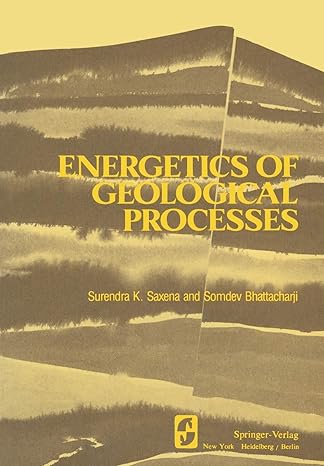 energetics of geological processes 1st edition s k saxena ,s bhattacharji ,h annersten ,o stephansson