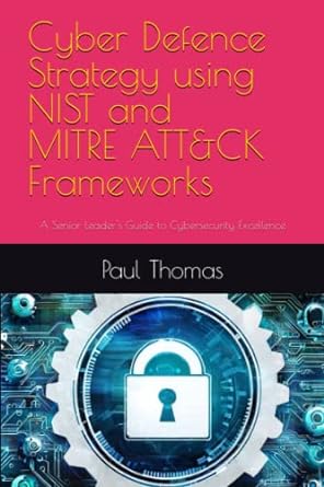 cyber defence strategy using nist and mitre attandck frameworks a senior leaders guide to cybersecurity