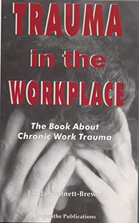 trauma in the workplace the book about chronic work trauma 1st edition linda stennett brewer 0965805603,