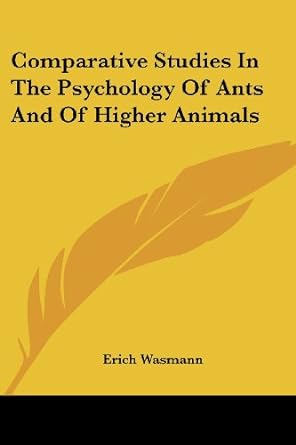 comparative studies in the psychology of ants and of higher animals 1st edition erich wasmann 1432508482,