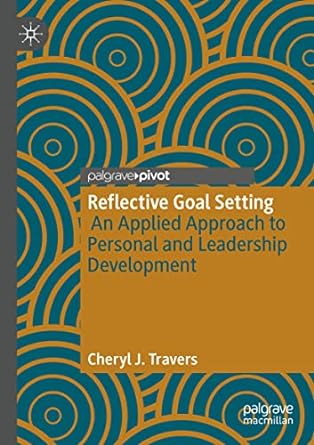 reflective goal setting an applied approach to personal and leadership development 1st edition cheryl j