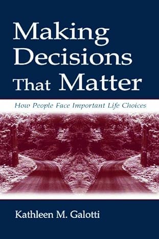 making decisions that matter how people face important life choices 1st edition kathleen m galotti