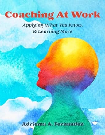 coaching at work applying what you know and learning more 1st edition adriema a fernandez 979-8988670971