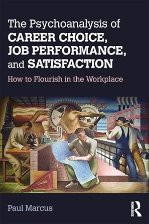 the psychoanalysis of career choice job performance and satisfaction how to flourish in the workplace 1st
