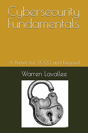 cybersecurity fundamentals a primer for 2023 and beyond 1st edition warren lavallee cissp 979-8865665373