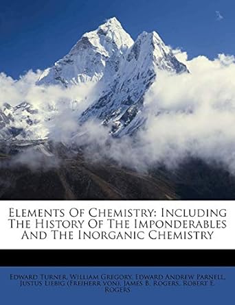 elements of chemistry including the history of the imponderables and the inorganic chemistry 1st edition