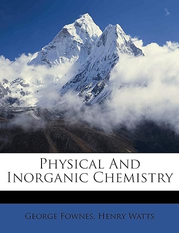 physical and inorganic chemistry 1st edition george fownes ,henry watts 1248239822, 978-1248239827
