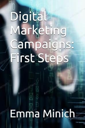 digital marketing campaigns first steps 1st edition emma minich 979-8857775370