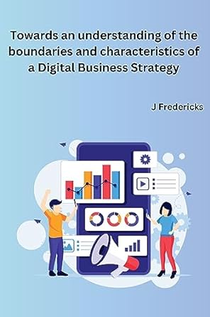 towards an understanding of the boundaries and characteristics of a digital business strategy 1st edition j