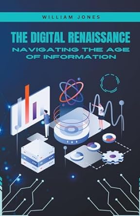 the digital renaissance navigating the age of information 1st edition william jones 979-8223264996