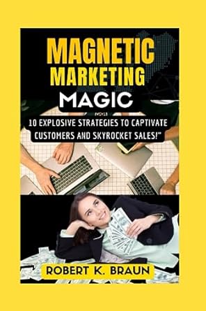 magnetic marketing magic 10 explosive strategies to captivate customers and skyrocket sales 1st edition
