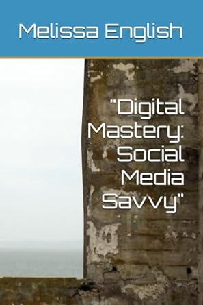 digital mastery social media savvy 1st edition melissa english 979-8863739106