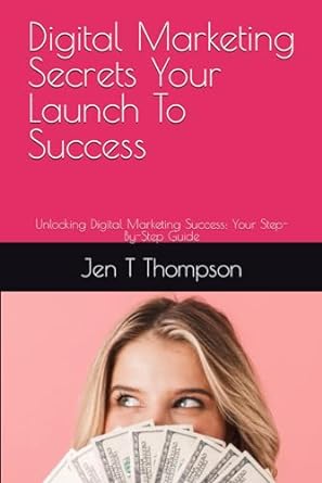 digital marketing secrets your launch to success unlocking digital marketing success your step by step guide