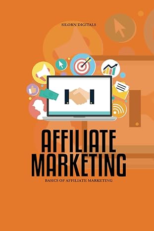 affiliate marketing basics of affiliate marketing 1st edition silorn digitals 979-8865780052