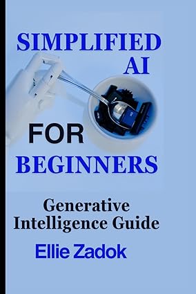 simplified ai for beginners generative intelligence guide 1st edition ellie zadok 979-8865018797