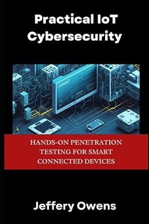 practical iot cybersecurity hands on penetration testing for smart connected devices 1st edition jeffery