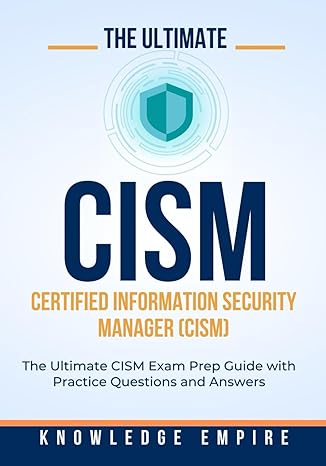 the ultimate certified information security manager exam prep guide with practice questions and answers for