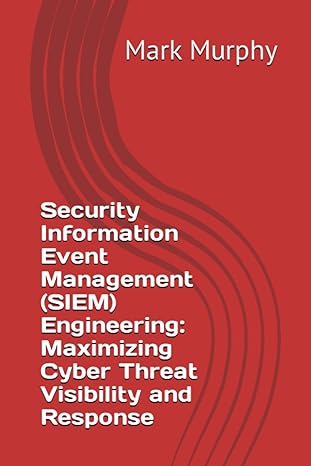 security information event management engineering maximizing cyber threat visibility and response 1st edition