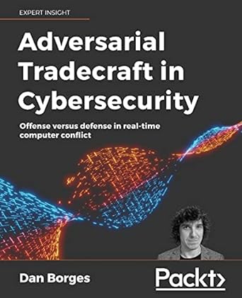 adversarial tradecraft in cybersecurity offense versus defense in real time computer conflict 1st edition dan