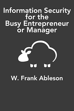 information security for the busy entrepreneur or manager 1st edition mr w frank ableson 1532957823,