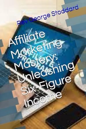 affiliate marketing mastery unleashing six figure income 1st edition rev george stoddard 979-8864140482