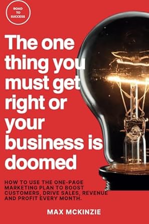 the one thing you must get right or your business is doomed how to use the one page marketing plan to boost