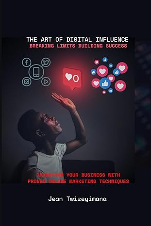 the art of digital influence breaking limits building success transform your business with proven online