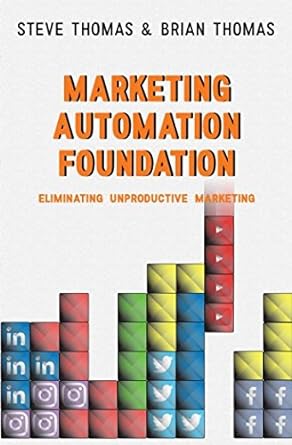 marketing automation foundation eliminating unproductive marketing 1st edition steve thomas ,brian thomas