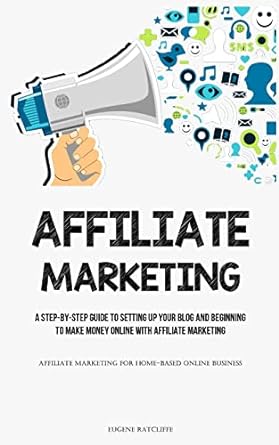 affiliate marketing a step by step guide to setting up your blog and beginning to make money online with