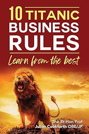 10 titanic business rules learn from the best  the rt hon prof julian cookforth obe/jp 1802278044,