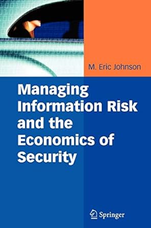 managing information risk and the economics of security 1st edition m. eric johnson 1441935290, 978-1441935298