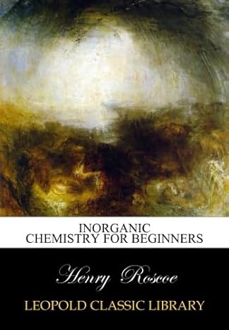 inorganic chemistry for beginners 1st edition henry roscoe b014ladl8w