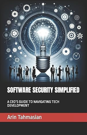 software security simplified a ceo s guide to navigating tech development 1st edition arin tahmasian