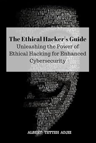 the ethical hackers guide unleashing the power of ethical hacking for enhanced cybersecurity 1st edition