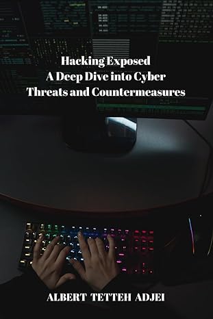 hacking exposed a deep dive into cyber threats and countermeasures 1st edition albert tetteh adjei