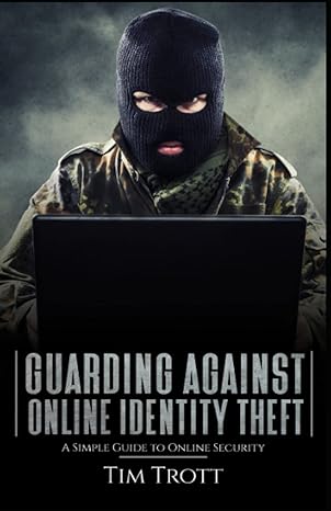 guarding against online identity theft a simple guide to online security 1st edition tim trott 979-8414900849