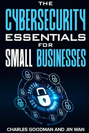 the cybersecurity essentials for small businesses 1st edition charles a goodman ,jin wan 979-8871882009