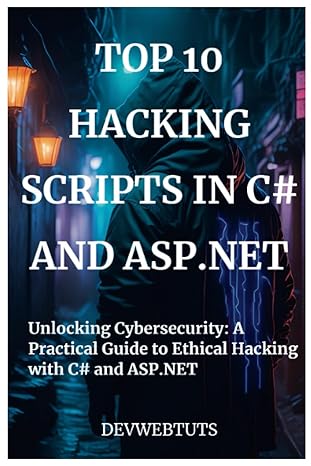 top 10 hacking scripts in c# and asp net unlocking cybersecurity a practical guide to ethical hacking with c#
