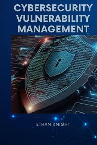 cybersecurity vulnerability management 1st edition ethan knight 979-8399215822