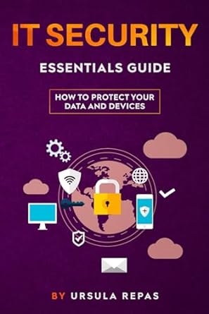 it security essentials guide how to protect your data and devices 1st edition ursula repas 979-8871418833