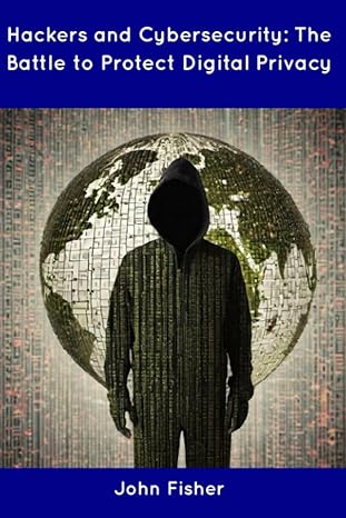 hackers and cybersecurity the battle to protect digital privacy 1st edition john fisher 979-8854959629