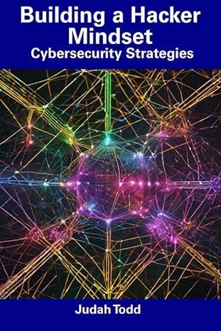 building a hacker mindset cybersecurity strategies 1st edition judah todd 979-8856038285