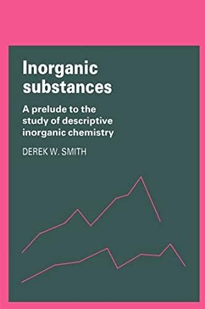 inorganic substances a prelude to the study of descriptive inorganic chemistry 1st edition derek w smith