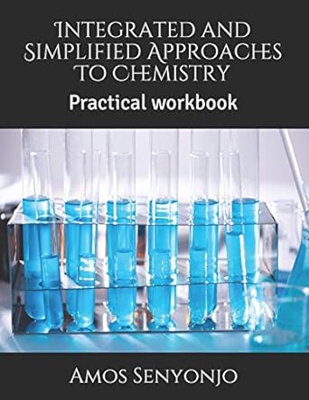 integrated and simplified approaches to chemistry practical workbook 1st edition amos senyonjo 1696398452,