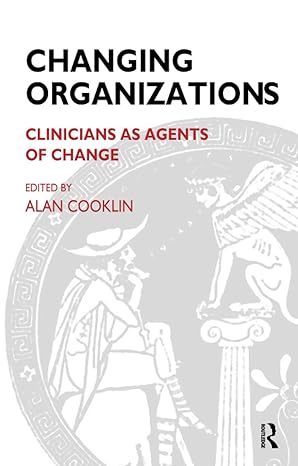 changing organizations clinicians as agents of change 1st edition alan cooklin 1855752182, 978-1855752184