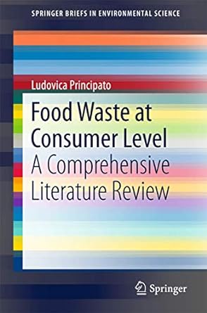 food waste at consumer level a comprehensive literature review 1st edition ludovica principato 3319788868,