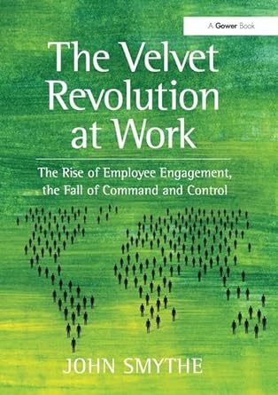 a gower book the velvet revolution at work the rise of employee engagement the fall of command and control