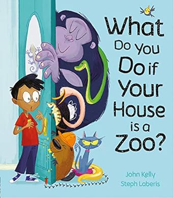 what do you do if your house is a zoo  john kelly ,steph laberis 1848699506, 978-1848699502